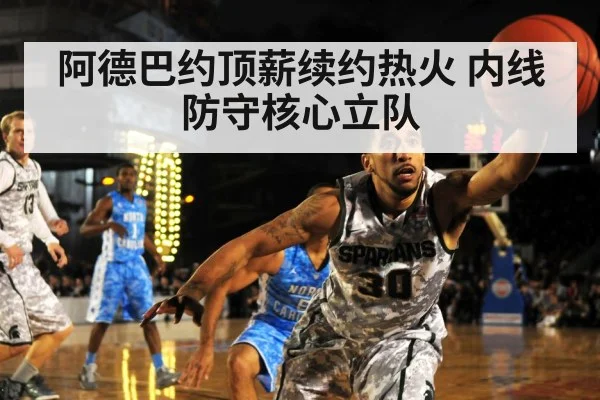 阿德巴约顶薪续约热火 内线防守核心立队